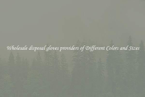Wholesale disposal gloves providers of Different Colors and Sizes