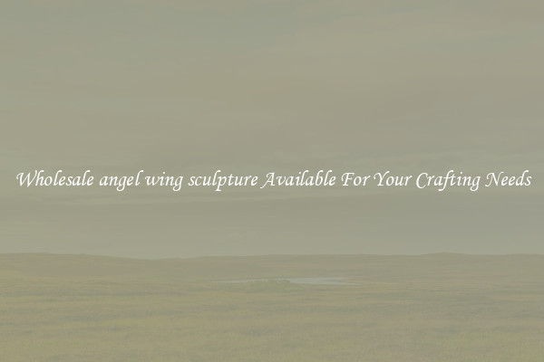 Wholesale angel wing sculpture Available For Your Crafting Needs