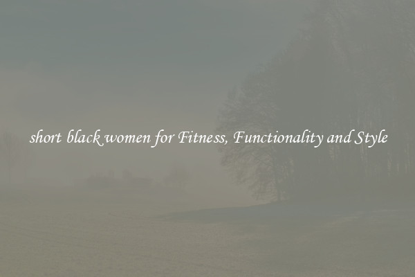 short black women for Fitness, Functionality and Style
