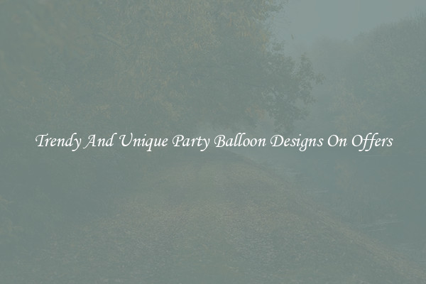 Trendy And Unique Party Balloon Designs On Offers