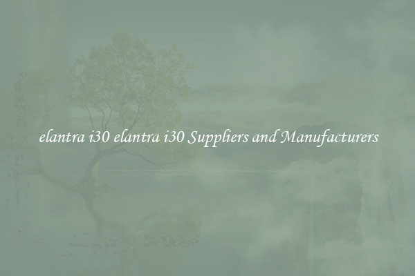 elantra i30 elantra i30 Suppliers and Manufacturers