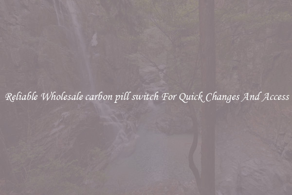 Reliable Wholesale carbon pill switch For Quick Changes And Access