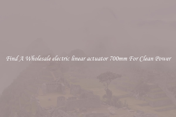 Find A Wholesale electric linear actuator 700mm For Clean Power