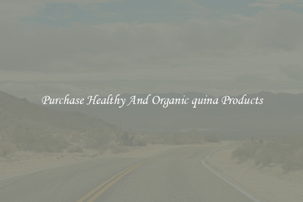Purchase Healthy And Organic quina Products