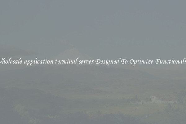 Wholesale application terminal server Designed To Optimize Functionality