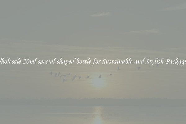 Wholesale 20ml special shaped bottle for Sustainable and Stylish Packaging
