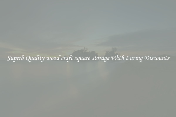 Superb Quality wood craft square storage With Luring Discounts