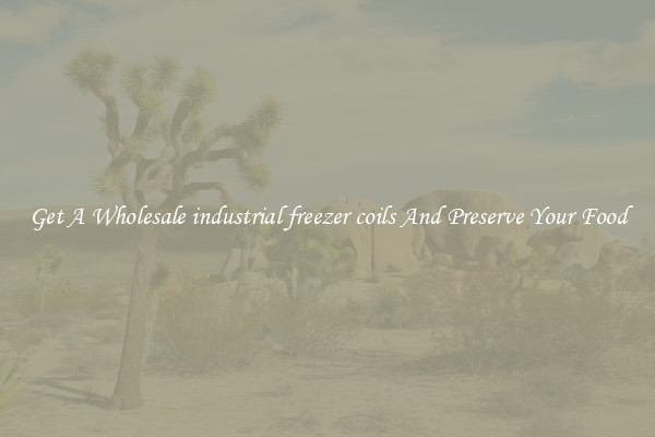Get A Wholesale industrial freezer coils And Preserve Your Food