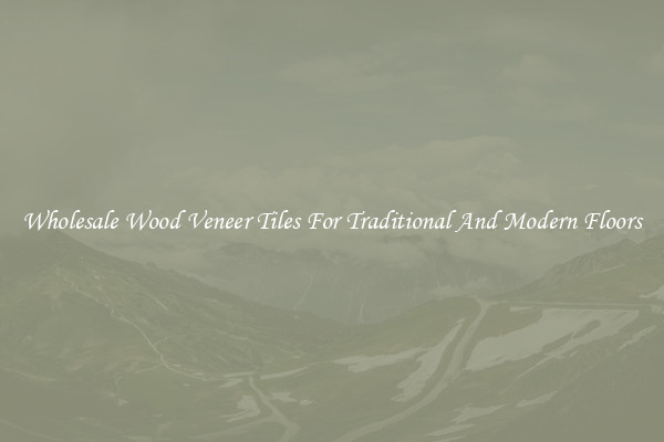 Wholesale Wood Veneer Tiles For Traditional And Modern Floors