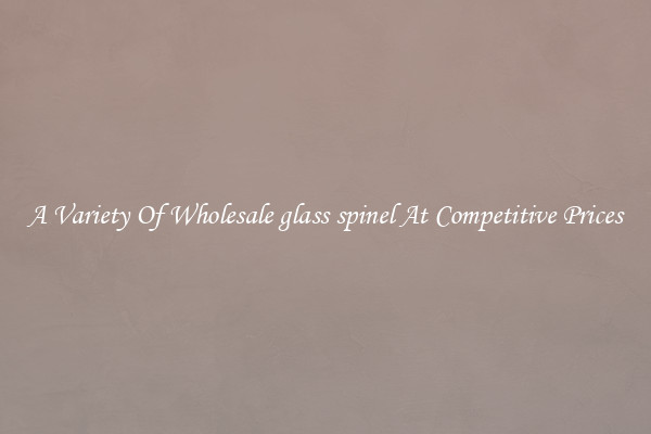 A Variety Of Wholesale glass spinel At Competitive Prices