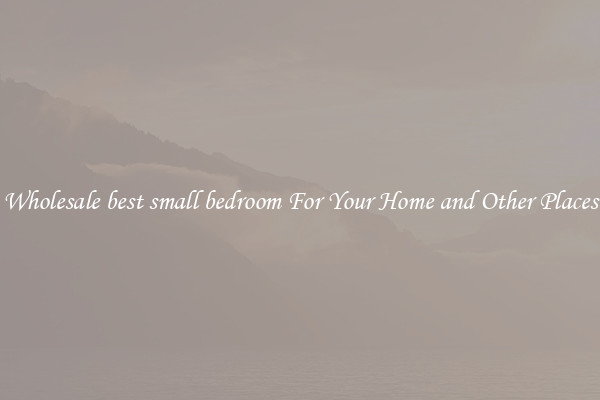Wholesale best small bedroom For Your Home and Other Places