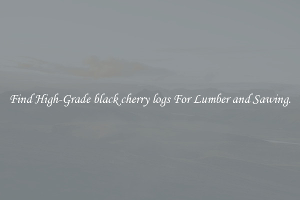 Find High-Grade black cherry logs For Lumber and Sawing.
