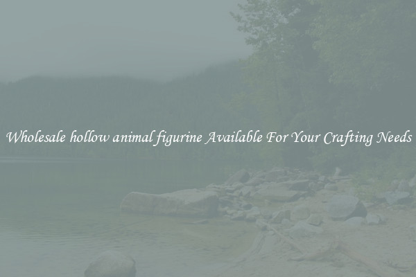 Wholesale hollow animal figurine Available For Your Crafting Needs