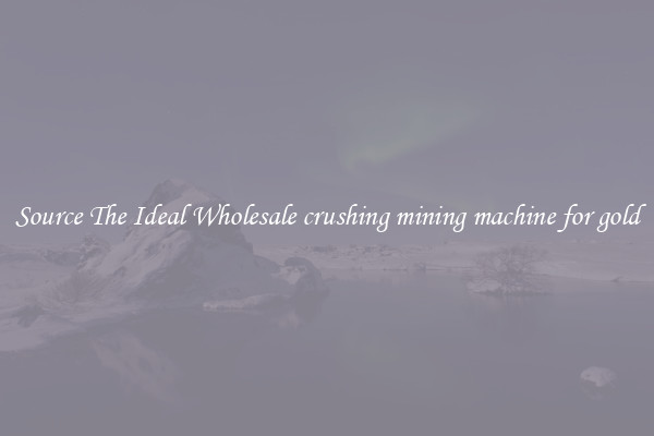 Source The Ideal Wholesale crushing mining machine for gold