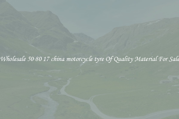 Wholesale 50 80 17 china motorcycle tyre Of Quality Material For Sale