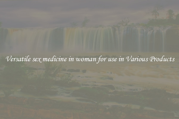 Versatile sex medicine in woman for use in Various Products