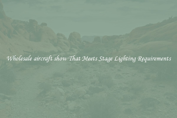 Wholesale aircraft show That Meets Stage Lighting Requirements