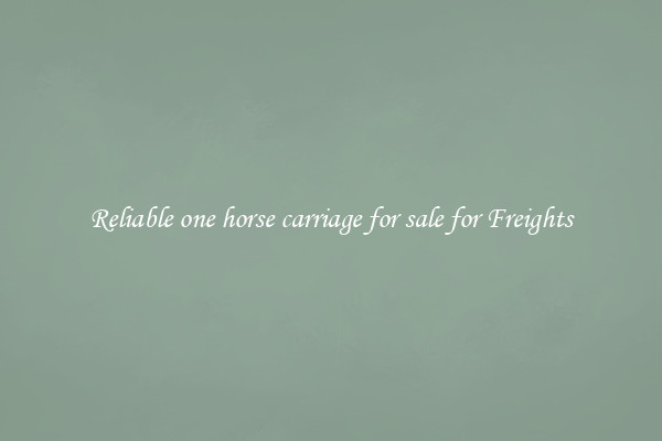 Reliable one horse carriage for sale for Freights