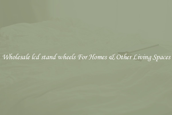 Wholesale lcd stand wheels For Homes & Other Living Spaces